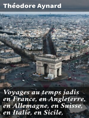 cover image of Voyages au temps jadis en France, en Angleterre, en Allemagne, en Suisse, en Italie, en Sicile,